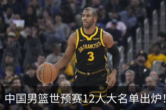 中国男篮世预赛12人大名单出炉！庞峥麟首次入选，2米26内线新星获郭士强重用